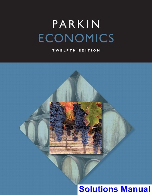 Economics 12th Edition Michael Parkin Solutions Manual