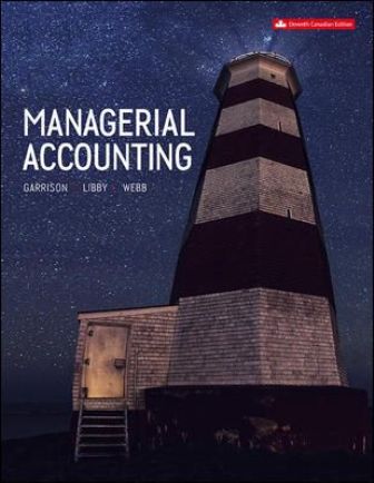 Solution Manual (Download Online) for Managerial Accounting, 11th Canadian Edition, Ray H. Garrison, Alan Webb, Theresa Libby, ISBN: 12