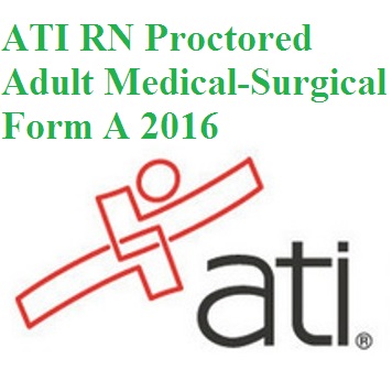 ATI RN Proctored Adult Medical-Surgical Form A 2016 